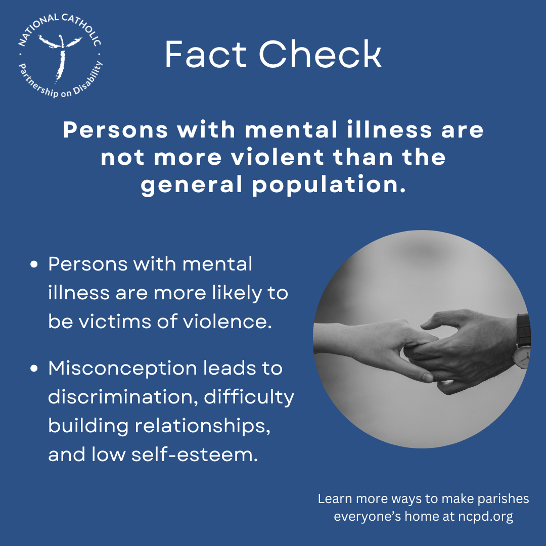 Persons with mental illness are not more violent. More likely to be victims. Misconception leads to  discrimination.