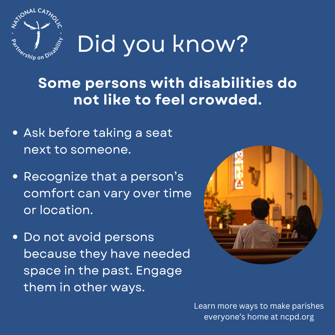 Some persons with disabilities do not like to be crowded some of the time. Give space.